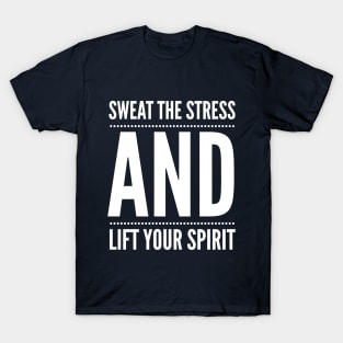 Sweat The Stress And Lift Your Spirit T-Shirt